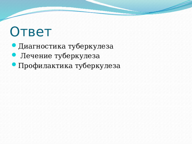 Ответ Диагностика туберкулеза  Лечение туберкулеза Профилактика туберкулеза 