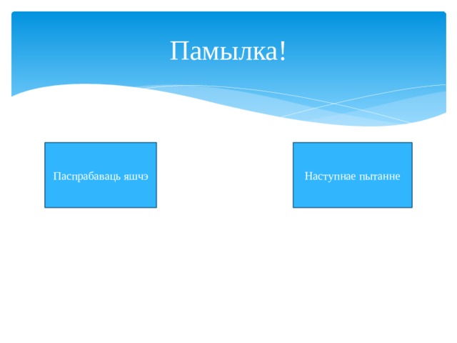 Памылка! Паспрабаваць яшчэ Наступнае пытанне 
