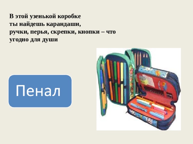      В этой узенькой коробке  ты найдешь карандаши,  ручки, перья, скрепки, кнопки – что угодно для души 