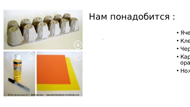 Нам понадобится : Ячейки из под яиц; Клей ; Черный маркер; Картон: желтый , оранжевый; Ножницы; . 