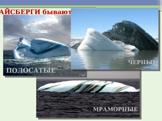 АЙСБЕРГИ бывают Черные Полосатые Мраморные 