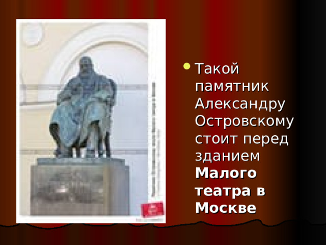 Такой памятник Александру Островскому стоит перед зданием Малого театра в Москве 