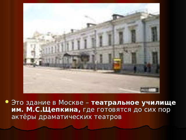 Это здание в Москве – театральное училище им. М.С.Щепкина, где готовятся до сих пор актёры драматических театров 