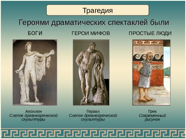 Трагедия  Героями драматических спектаклей были БОГИ ГЕРОИ МИФОВ ПРОСТЫЕ ЛЮДИ Геракл Слепок древнегреческой скульптуры Грек Современный рисунок Аполлон Слепок древнегреческой скульптуры 
