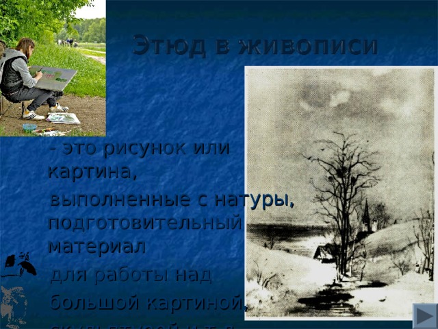  - это рисунок или картина,  выполненные с натуры, подготовительный материал  для работы над  большой картиной,  скульптурой и т.д. 