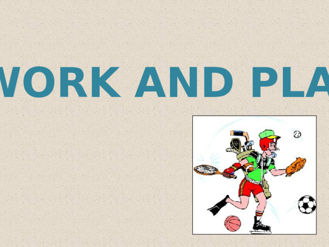 WORK AND PLAY 