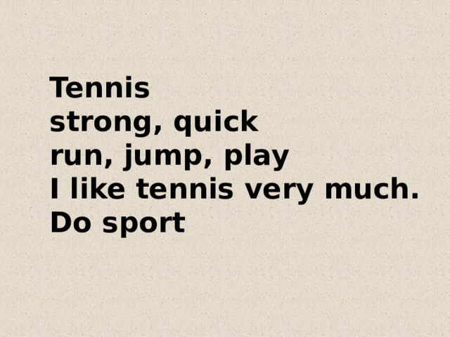 Tennis strong, quick run, jump, play I like tennis very much. Do sport 