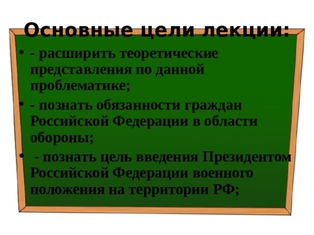Основные цели лекции: - расширить теоретические представления по данной проблематике; - познать обязанности граждан Российской Федерации в области обороны;  - познать цель введения Президентом Российской Федерации военного положения на территории РФ; 