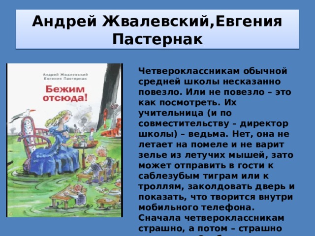 Андрей Жвалевский,Евгения Пастернак Четвероклассникам обычной средней школы несказанно повезло. Или не повезло – это как посмотреть. Их учительница (и по совместительству – директор школы) – ведьма. Нет, она не летает на помеле и не варит зелье из летучих мышей, зато может отправить в гости к саблезубым тиграм или к троллям, заколдовать дверь и показать, что творится внутри мобильного телефона. Сначала четвероклассникам страшно, а потом – страшно интересно. Особенно тем из них, кто сам научился колдовать. 