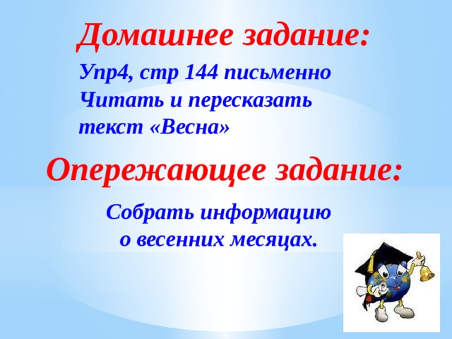 Домашнее задание: Упр4, стр 144 письменно Читать и пересказать текст «Весна» Опережающее задание: Собрать информацию о весенних месяцах. 