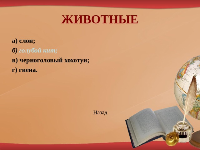 ЖИВОТНЫЕ а) слон; б) голубой кит; в) черноголовый хохотун; г) гиена.      Назад 