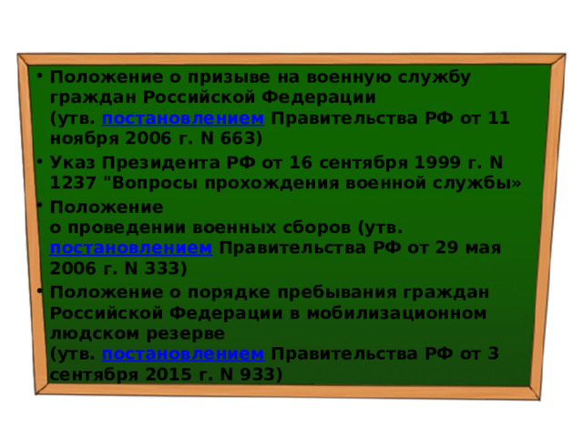 Положение о призыве на военную службу граждан Российской Федерации  (утв.  постановлением  Правительства РФ от 11 ноября 2006 г. N 663) Указ Президента РФ от 16 сентября 1999 г. N 1237 