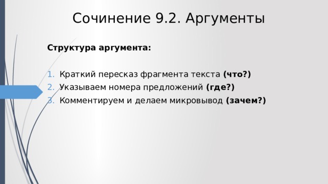 Сочинение 9.2. Аргументы  Структура аргумента:  Краткий пересказ фрагмента текста (что?) Указываем номера предложений (где?) Комментируем и делаем микровывод (зачем?) 