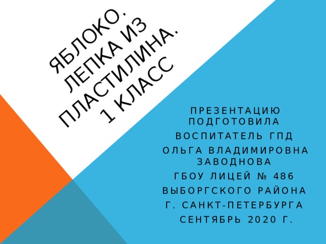 Яблоко.  Лепка из пластилина.  1 класс Презентацию подготовила воспитатель гпд ольга владимировна заводнова гбоу лицей № 486 выборгского района г. Санкт-петербурга сентябрь 2020 г. 
