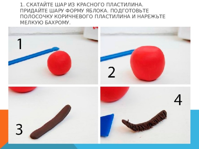 1. Скатайте шар из красного пластилина.  Придайте шару форму яблока. Подготовьте полосочку коричневого пластилина и нарежьте мелкую бахрому.    
