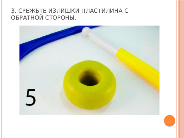 3. Срежьте излишки пластилина с обратной стороны.   