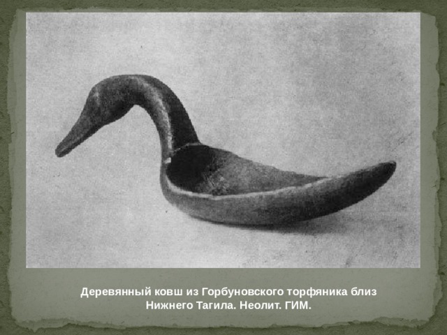 Деревянный ковш из Горбуновского торфяника близ Нижнего Тагила. Неолит. ГИМ. 
