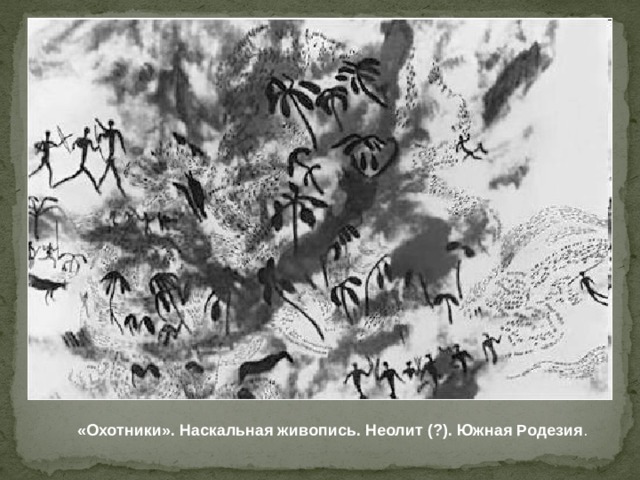 «Охотники». Наскальная живопись. Неолит (?). Южная Родезия . 
