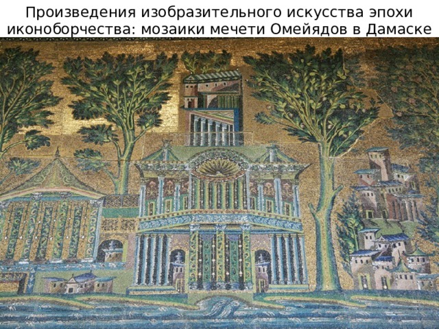 Произведения изобразительного искусства эпохи иконоборчества: мозаики мечети Омейядов в Дамаске (VIII в.) 