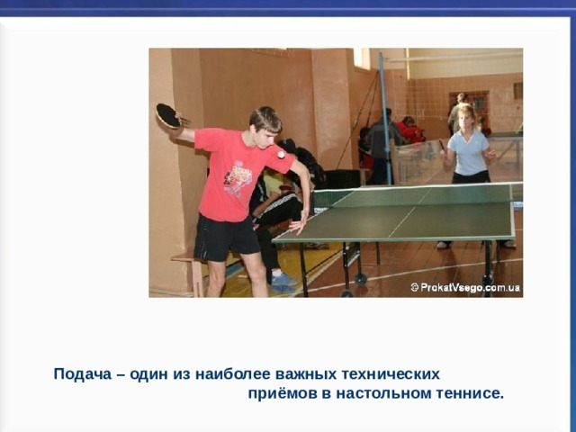 Подача – один из наиболее важных технических  приёмов в настольном теннисе. 