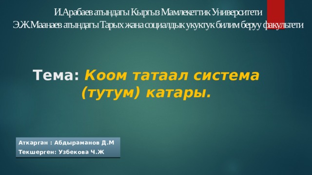 И.Арабаев атындагы Кыргыз Мамлекеттик Университети  Э.Ж.Маанаев атындагы Тарых жана социалдык укуктук билим беруу факультети        Тема: Коом татаал система (тутум) катары. Аткарган : Абдыраманов Д.М Текшерген: Узбекова Ч.Ж 