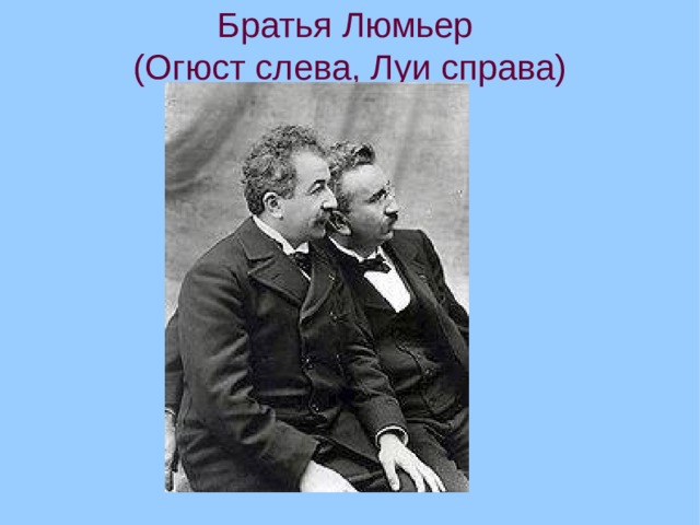 Братья Люмьер  (Огюст слева, Луи справа)    