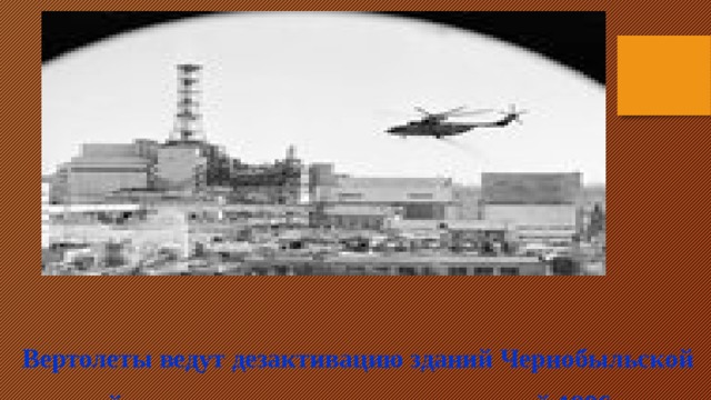  Вертолеты ведут дезактивацию зданий Чернобыльской атомной электростанции после аварии, май 1986 года 