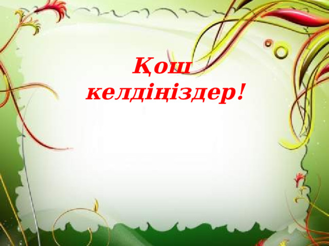 Қош келдіңіздер! 
