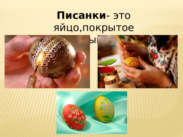 Писанки - это яйцо,покрытое разноцветными узорами. 