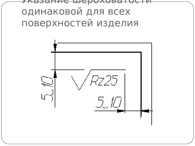 Указание шероховатости одинаковой для всех поверхностей изделия 