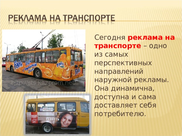 Сегодня реклама на транспорте – одно из самых перспективных направлений наружной рекламы. Она динамична, доступна и сама доставляет себя потребителю. 