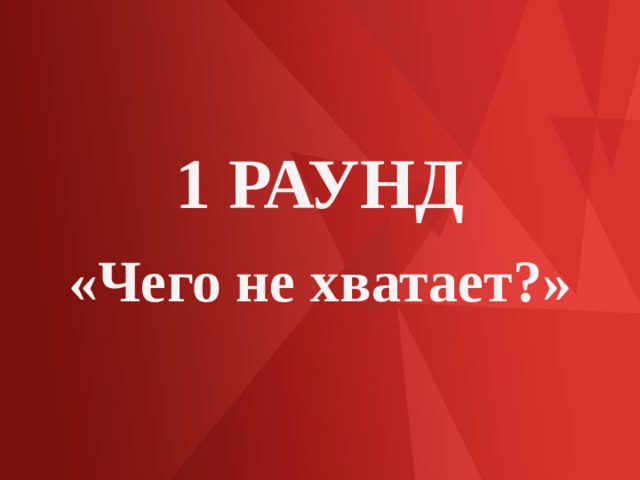 1 РАУНД «Чего не хватает?» 