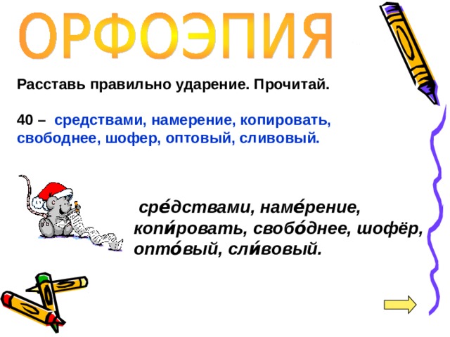 Расставь правильно ударение. Прочитай.  40 – средствами, намерение, копировать, свободнее, шофер, оптовый, сливовый.  сре́дствами, наме́рение, копи́ровать, свобо́днее, шофёр, опто́вый, сли́вовый. 