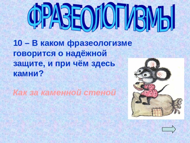 10 – В каком фразеологизме говорится о надёжной защите, и при чём здесь камни? Как за каменной стеной  