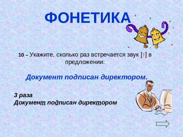 ФОНЕТИКА   10 – Укажите, сколько раз встречается звук [ т ] в предложении:  Документ подписан директором. 3 раза Докумен т по д писан дирек т ором 