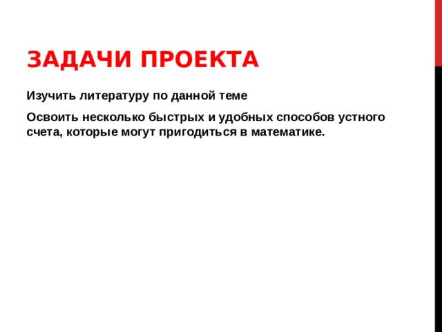 ЗАДАЧИ ПРОЕКТА Изучить литературу по данной теме Освоить несколько быстрых и удобных способов устного счета, которые могут пригодиться в математике. 