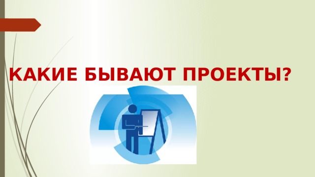 КАКИЕ БЫВАЮТ ПРОЕКТЫ? 
