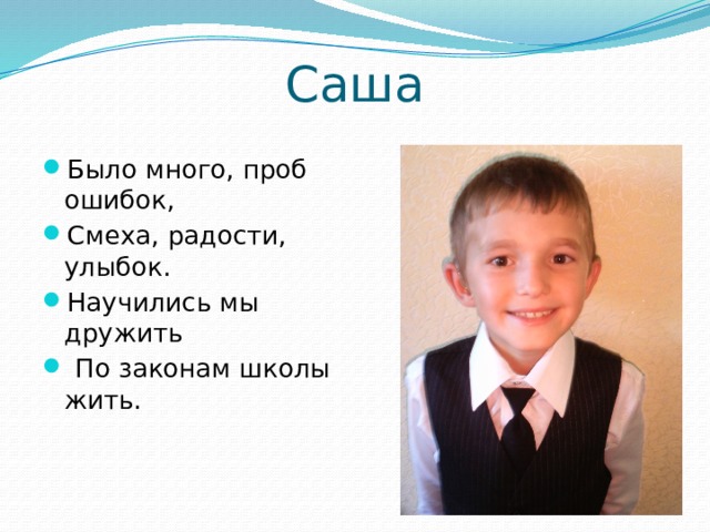 Саша Было много, проб ошибок, Смеха, радости, улыбок. Научились мы дружить  По законам школы жить. 