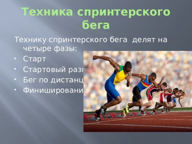 Техника спринтерского бега Технику спринтерского бега делят на четыре фазы: Старт Стартовый разгон Бег по дистанции Финиширование 