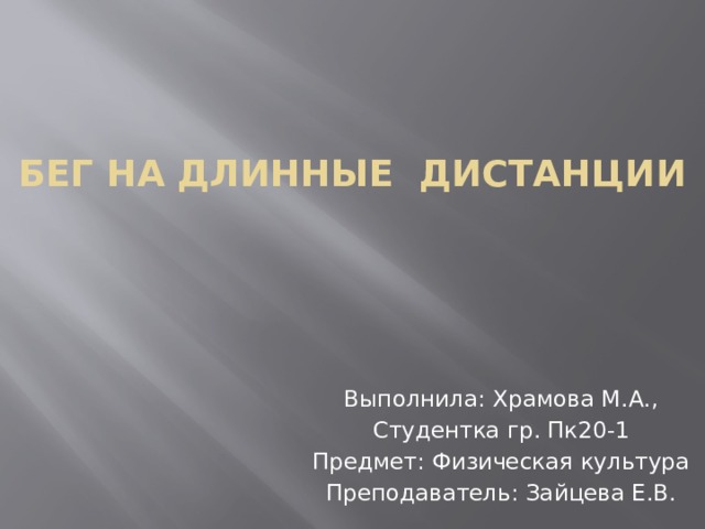 Бег на длинные  дистанции Выполнила: Храмова М.А., Студентка гр. Пк20-1 Предмет: Физическая культура Преподаватель: Зайцева Е.В. 