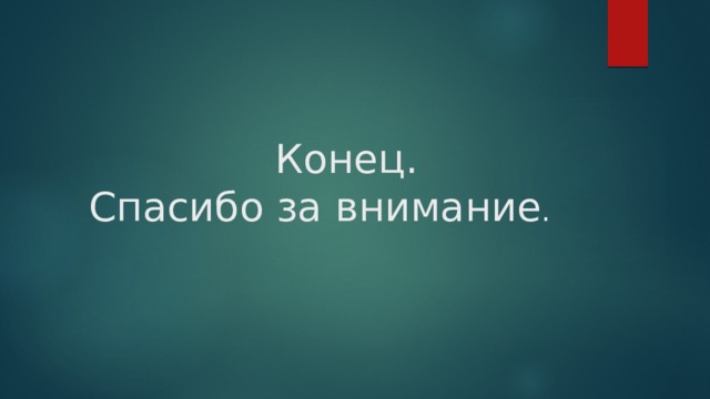        Конец.  Спасибо за внимание . 