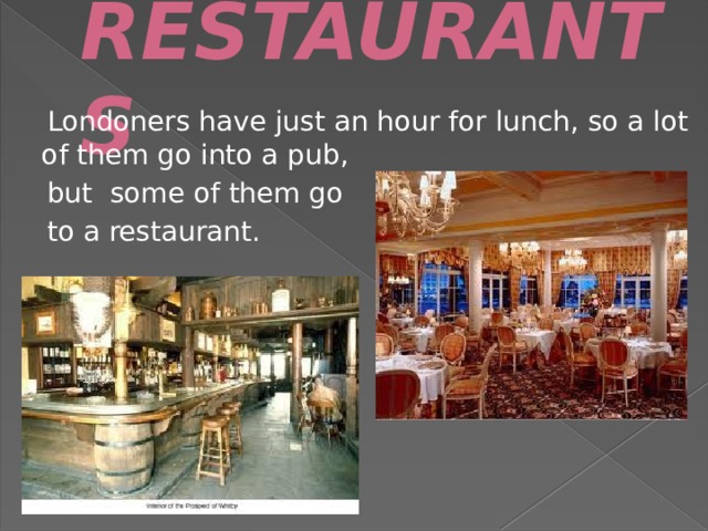 RESTAURANTS  Londoners have just an hour for lunch, so a lot of them go into a pub,  but some of them go  to a restaurant.  