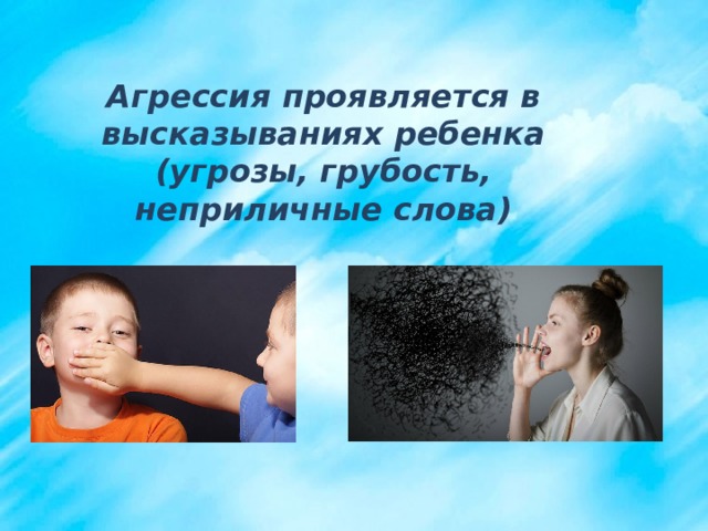 Агрессия проявляется в высказываниях ребенка (угрозы, грубость, неприличные слова) 