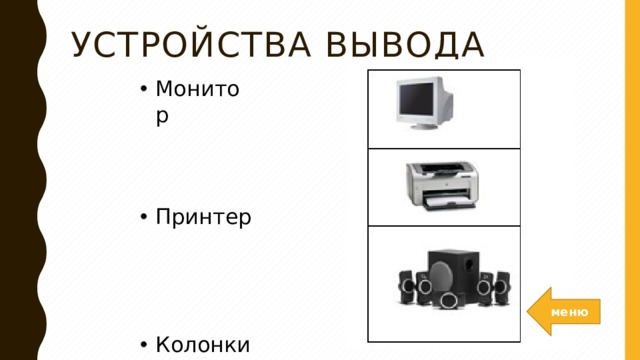Устройства вывода   Монитор Принтер Колонки меню 
