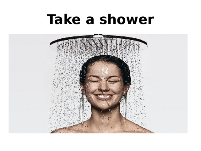 Take a shower 