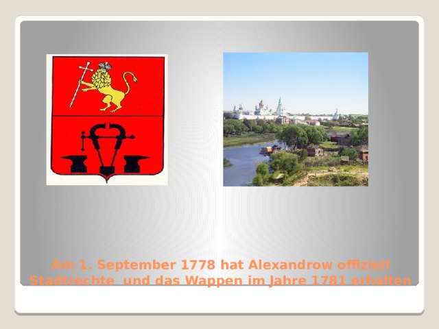 Am 1. September 1778 hat Alexandrow offiziell Stadtrechte und das Wappen im Jahre 1781 erhalten 