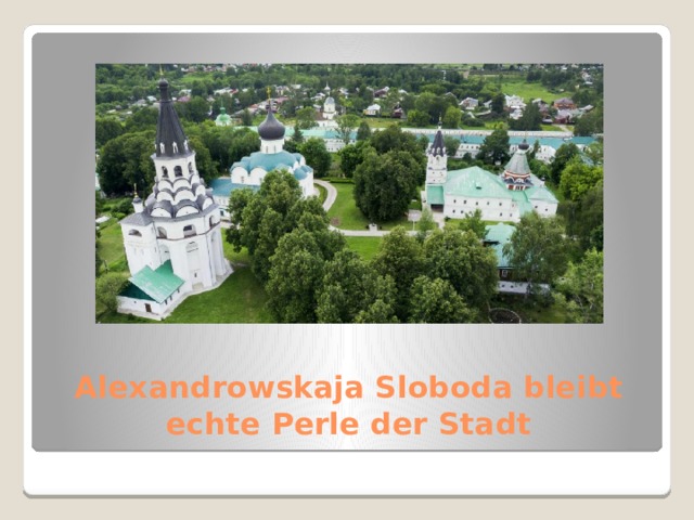 Alexandrowskaja Sloboda bleibt echte Perle der Stadt 