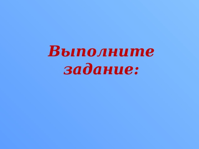Выполните задание:   