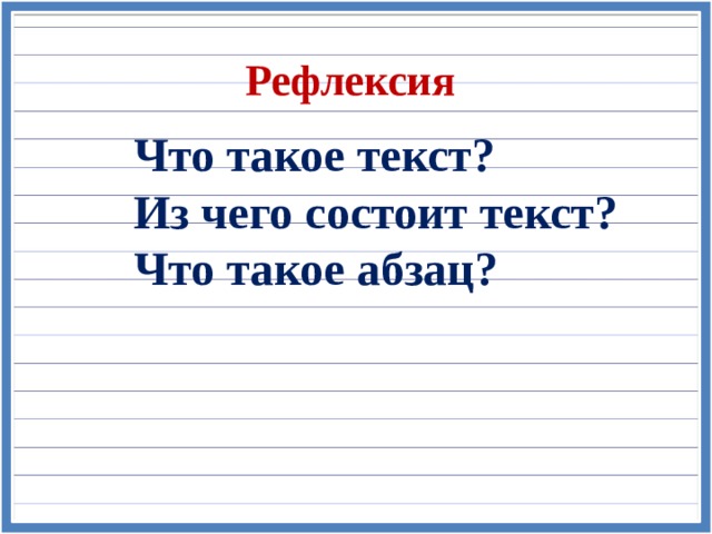 Рефлексия Что такое текст? Из чего состоит текст? Что такое абзац? 