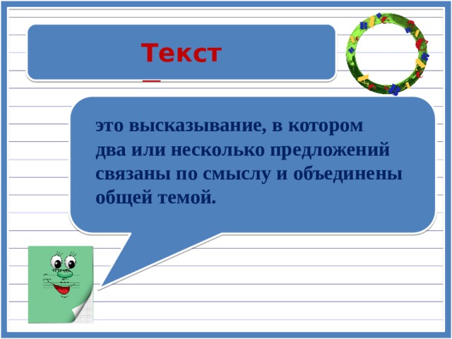 Текст — это высказывание, в котором два или несколько предложений связаны по смыслу и объединены общей темой. 